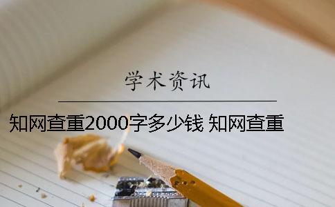知網查重2000字多少錢？ 知網查重多少錢一次2000字
