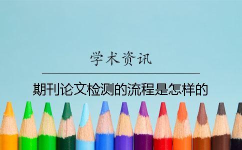 期刊論文檢測(cè)的流程是怎樣的？