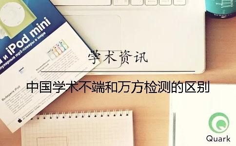 中國(guó)學(xué)術(shù)不端和萬方檢測(cè)的區(qū)別
