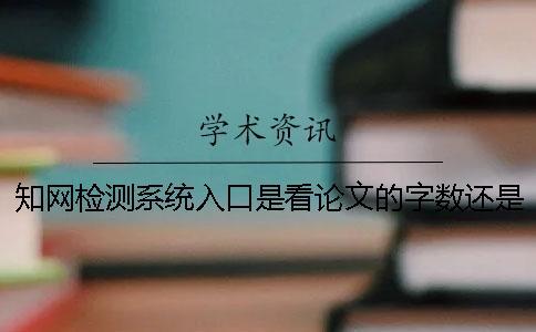 知網(wǎng)檢測系統(tǒng)入口是看論文的字?jǐn)?shù)還是字符？