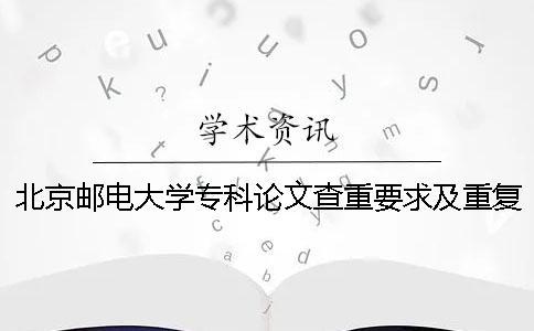 北京郵電大學?？普撐牟橹匾蠹爸貜吐?北京郵電大學碩士論文查重率