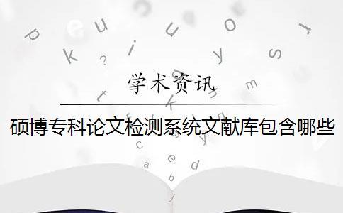 碩博專科論文檢測(cè)系統(tǒng)文獻(xiàn)庫(kù)包含哪些