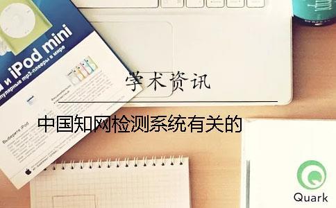 中國知網(wǎng)檢測系統(tǒng)有關(guān)的   