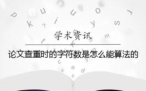 論文查重時(shí)的字符數(shù)是怎么能算法的？