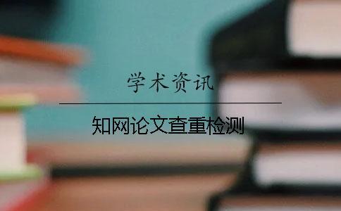 知網(wǎng)論文查重檢測(cè)