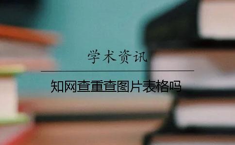 知網(wǎng)查重查圖片表格嗎