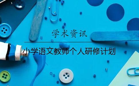 小學(xué)語文教師個人研修計(jì)劃