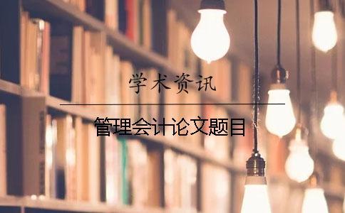 管理會計(jì)論文題目