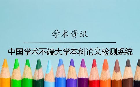 中國學術(shù)不端大學本科論文檢測系統(tǒng)