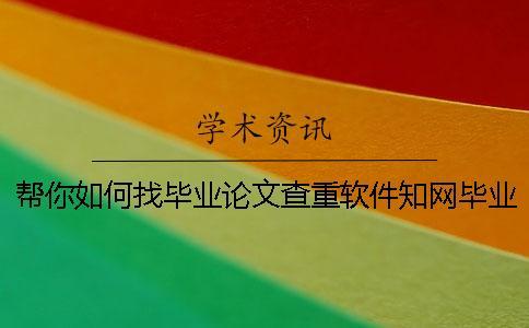 幫你如何找畢業(yè)論文查重軟件？知網(wǎng)畢業(yè)論文測試有哪一個優(yōu)點？