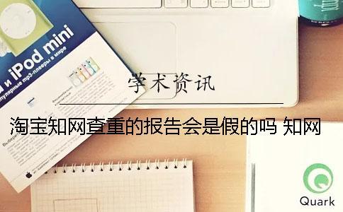 淘寶知網(wǎng)查重的報(bào)告會(huì)是假的嗎？ 知網(wǎng)查重報(bào)告會(huì)出網(wǎng)頁(yè)版
