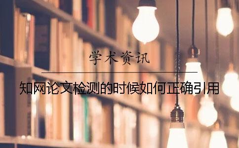 知網(wǎng)論文檢測(cè)的時(shí)候如何正確引用？